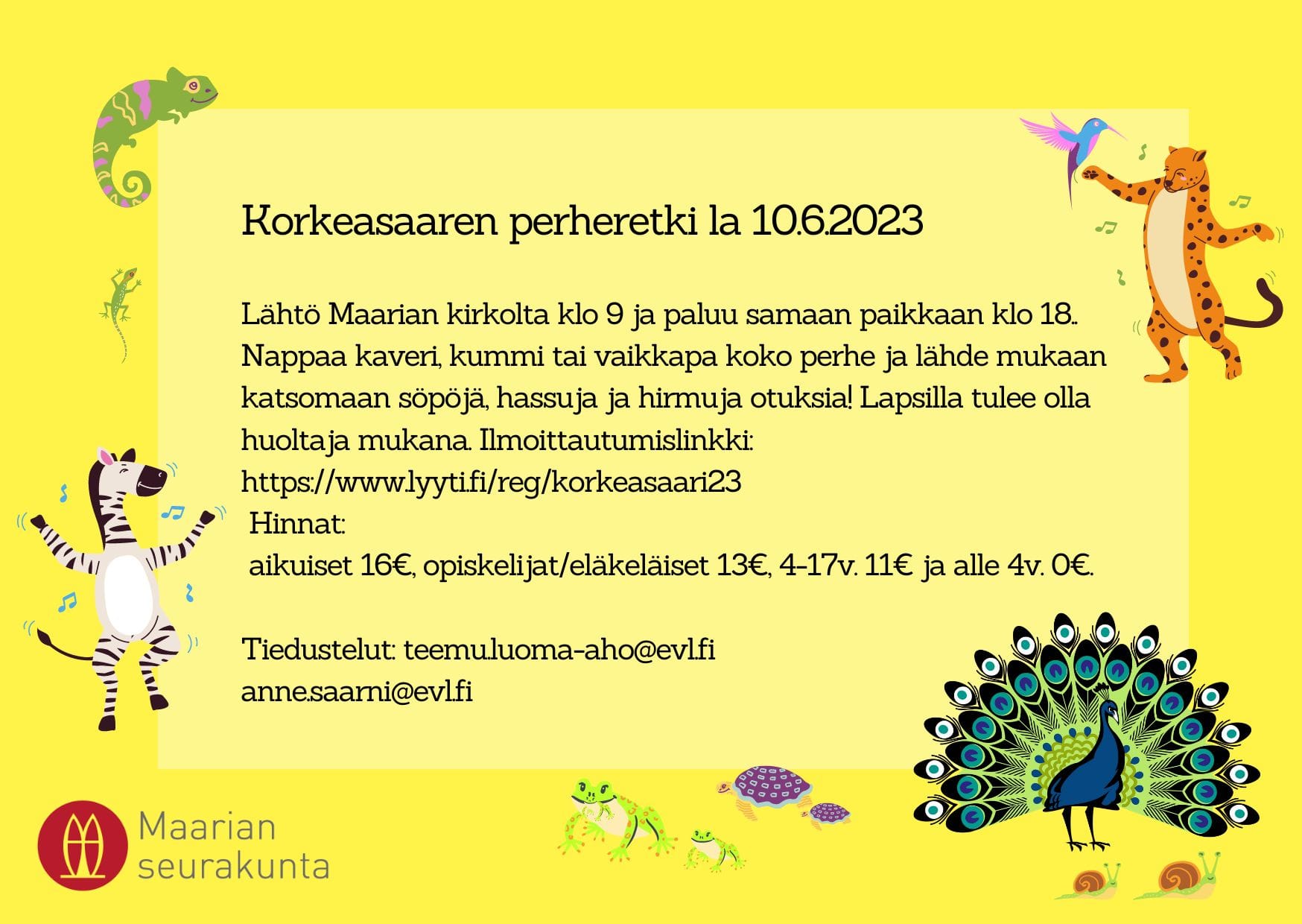 Lähtö Maarian kirkolta klo 9 ja paluu samaan paikkaan klo 18. Retken toteutumiseen tarvitaan vähintään 20 osallistujaa. Lähde mukaan! Lapsilla tulee olla huoltaja mukana. Hinnat: Aikuiset 16€, opiskelija/eläkeläinen 13€, 4-17v. 11€ ja alle 4v. 0€. Ilm. 25.5 klo12.00 mennässä osoiteessa: Korkeasaaren perheretki (lyyti.fi)  Tied. teemu.luoma-aho@evl.fi
