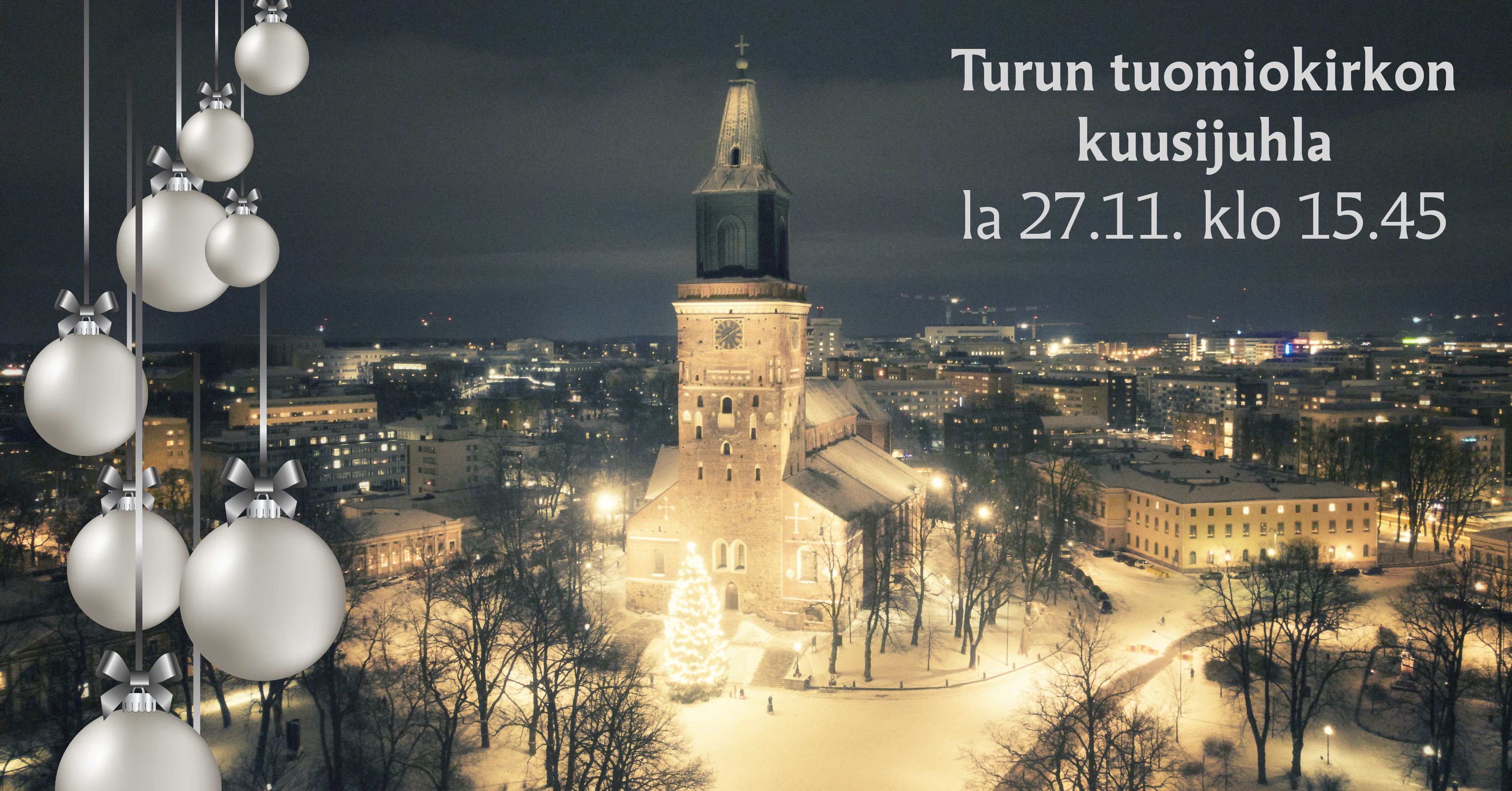 Tuomiokirkon kuusijuhla ja joulukuusen valojen sytytys Tuomiokirkko, jonka edessä loistavasti valaistu joulukuusi. Kuvan koristeena kuusenpalloja ja teksti Turun tuomiokirkon kuusijuhla la 27.11. klo 15.45